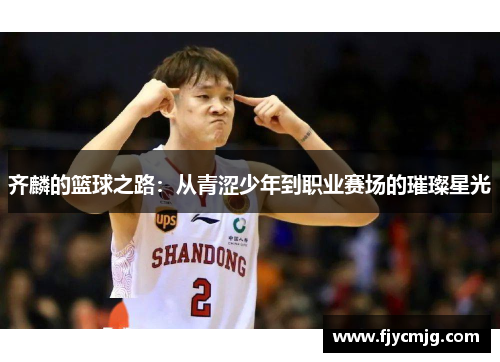 齐麟的篮球之路：从青涩少年到职业赛场的璀璨星光