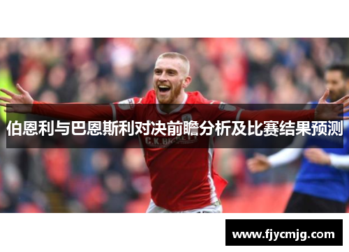 伯恩利与巴恩斯利对决前瞻分析及比赛结果预测