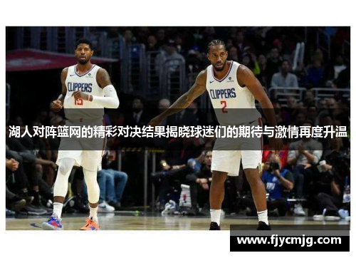 湖人对阵篮网的精彩对决结果揭晓球迷们的期待与激情再度升温